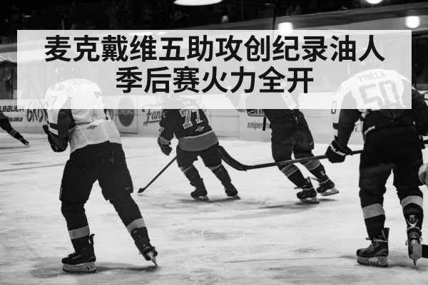 麦克戴维五助攻创纪录油人季后赛火力全开