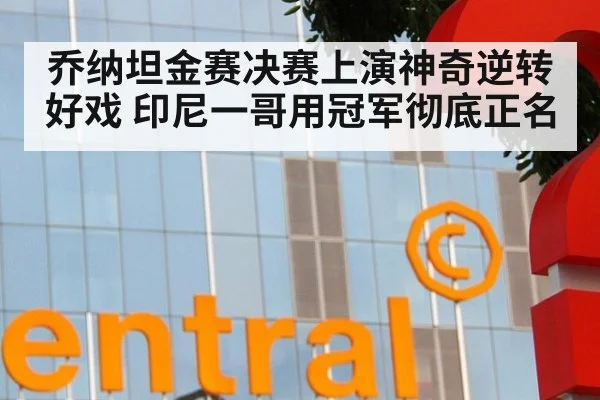 乔纳坦金赛决赛上演神奇逆转好戏 印尼一哥用冠军彻底正名