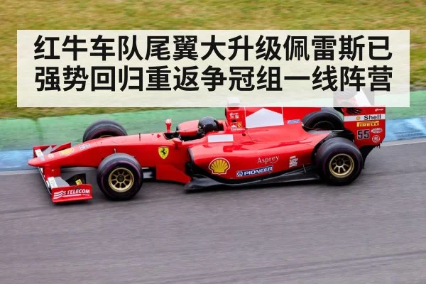 红牛车队尾翼大升级佩雷斯已强势回归重返争冠组一线阵营