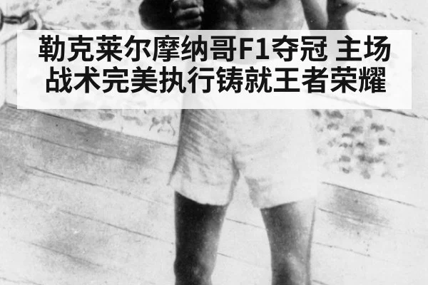 勒克莱尔摩纳哥F1夺冠 主场战术完美执行铸就王者荣耀
